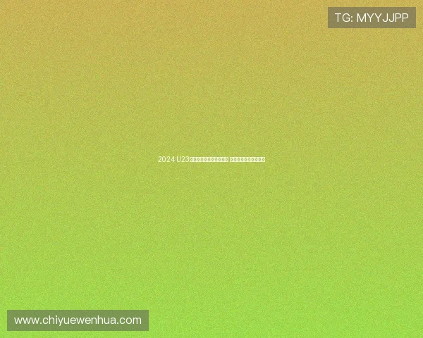 2024 U23亚洲杯精彩直播全程覆盖 各大赛事时刻不容错过